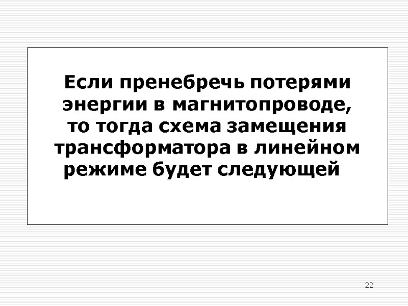 22 Если пренебречь потерями энергии в магнитопроводе, то тогда схема замещения трансформатора в линейном